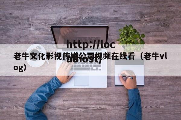 老牛文化影视传媒公司视频在线看（老牛vlog）