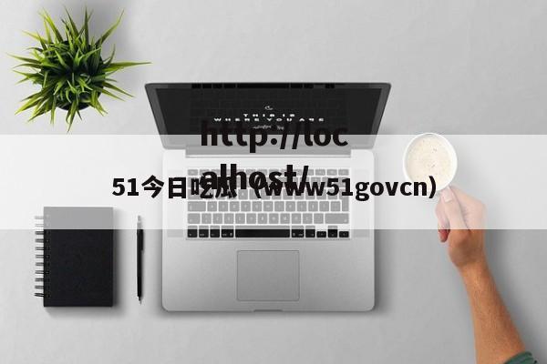 51今日吃瓜（www51govcn）