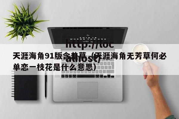 天涯海角91版含羞草（天涯海角无芳草何必单恋一枝花是什么意思）